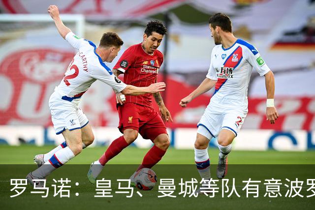 罗马诺：皇马、曼城等队有意波罗，但他接近就续约4年达成协议